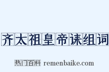 齐太祖皇帝诔组词是什么意思的图片